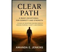 Clear Path: A Man’s Devotional for Sobriety and Strength: 33 Days of Devotion for Men Over 50 Seeking Purpose, Clarity, and Renewal
