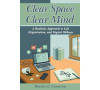 Clear Space, Clear Mind: A Realistic Approach to Life Organization and, Digital Wellness