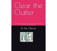 Clear the Clutter: A Practical Guide to Understanding, Overcoming, and Preventing Hoarding