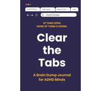 Clear the Tabs: A Brain Dump Journal for ADHD Minds - Clear Mental Clutter, Find Focus, and Get It All Out of Your Head
