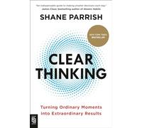 Clear Thinking: Turning Ordinary Moments into Extraordinary Results
