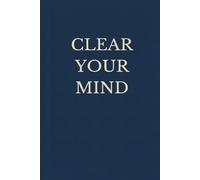 Clear Your Mind: A Daily Planner & Reflection Journal for Focus, Calm, and Mental Clarity