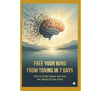 Clear Your Mind in Just 7 Days: Less stress. Better focus. A calmer head - without changing your life.