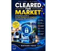 Cleared for Market: A Practitioner's Guide to EU Cyber Resilience Act Compliance: Secure-by-Design, SBOM, Vulnerability Reporting, and CE Marking for Connected Products