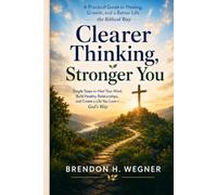CLEARER THINKING STRONGER YOU - CHRISTIAN EDITION: A Gospel-Centered Guide to Renewing Your Mind, Healing Unhealthy Patterns, and Walking Forward with Biblical Wisdom