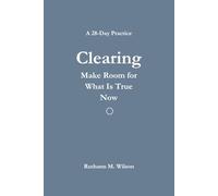 Clearing: A 28-Day Practice of Making Room for What Is True Now