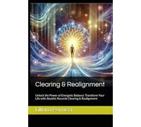 Clearing & Realignment: Unlock the Power of Energetic Balance: Transform Your Life with Akashic Records Clearing & Realignment