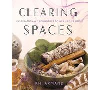 Clearing Spaces: Inspirational Techniques to Heal Your Home