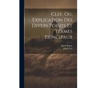 Clef, Ou, Explication Des Divers Points Et Termes Principaux