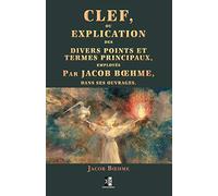 Clef ou explication des divers points et termes principaux: employés par jacob bœhme, dans ses ouvrages