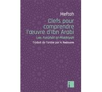 Clefs pour comprendre l'oeuvre d'Ibn Arabi: Les Futûhât al-Makkyah