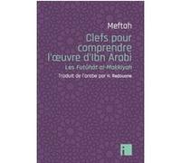 Clefs pour comprendre l'oeuvre d'Ibn Arabi: Les Futûhât al-Makkyah