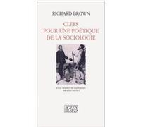 Clefs pour une poétique de la sociologie Richard Brown (Auteur), Raymond Carpentier (Traduction), Rémi Clignet (Traduction)