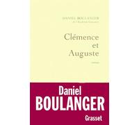 Clémence et Auguste - Daniel Boulanger, de l'Académie Goncourt - Grasset - broché - Roman
