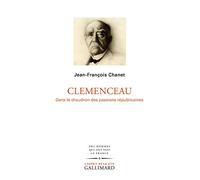 Clemenceau: Dans le chaudron des passions républicaines