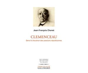 Clemenceau: Dans le chaudron des passions républicaines