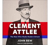 Clement Attlee: l'homme Qui a Fait la Grande-Bretagne Moderne [Import]