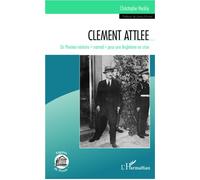 Clément Attlee Un premier ministre "normal" pour une Angleterre en crise - Christophe Heckly - L'harmattan - broché - Biographie
