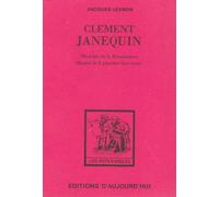Clément Janequin musicien de la Renaissance - essai sur sa vie et ses amis - Jacques Levron - Aujourd'hui Eds D' - Livre