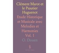 Clément Marot et le Psautier Huguenot: Etude Historique et Musicale avec Melodies et Harmonies