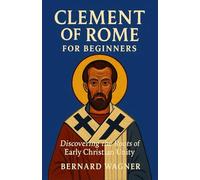 Clement of Rome for Beginners: Discovering the Roots of Early Christian Unity