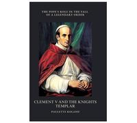 Clement V And The Knights Templar: The Pope's Role In The Fall Of A Legendary Order