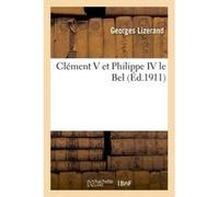 Clément V et Philippe IV le Bel Georges Lizerand (Auteur)