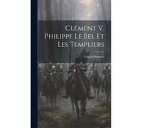 Clément V, Philippe Le Bel Et Les Templiers