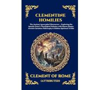 Clementine Homilies: The Ancient Apocryphal Discourses - Exploring the Apostle Peter's Theological Debates with Simon Magus, Jewish-Christian ... Deluxe Hardcover Edition For Easy Reading)