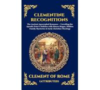 Clementine Recognitions: The Ancient Apocryphal Romance - Unveiling the Apostle Peter's Debates with Simon Magus, Hidden Family Mysteries & Early ... (Deluxe Hardcover Edition For Easy Reading)