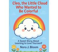 Cleo, the Little Cloud Who Wanted to Be Colorful: A Sweet Story About Learning to Love Yourself