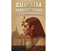 CLEOPATRA: La última Faraona. Entre la historia y la leyenda.