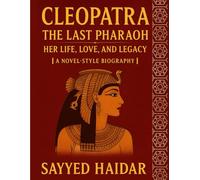 Cleopatra: The Last Pharaoh: Her Life, Love, and Legacy - A Novel-Style Biography