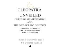 Cleopatra Unveiled: Queen of Manifestation and the Cosmic Laws of Power: Learn How to Manifest Like the Most Magnetic Woman in History