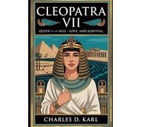 Cleopatra VII: Queen of the Nile - Power, Love, and Survival