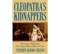 Cleopatra's Kidnappers: How Caesar's Sixth Legion Gave Egypt to Rome and Rome to Caesar Dando-Collins, Stephen (Auteur)