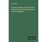 Cleopatra's Needle: A History of The London Obelisk, With an Exposition of the Hieroglyphics