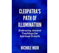 Cleopatra's Path Of Illumination: Embracing Ancient Teachings For Spiritual Growth