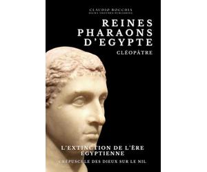 Cléopâtre : L'Extinction de l’Ère Egyptienne: Crépuscule des Dieux sur le Nil | Cléopâtre, La Dernière Pharaonne d'Egypte, une destinée bouleversée ... de César et la passion de Marc Antoine.