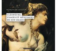 Cléopâtre, usages et mésusages de son image - François de Callatay - Academie Royale Sciences Lettres - Poche - Essai