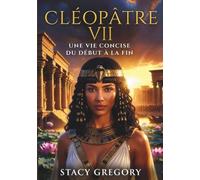 Cléopâtre VII: Une vie concise du début à la fin