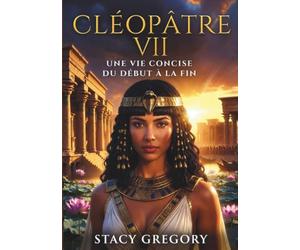 Cléopâtre VII: Une vie concise du début à la fin