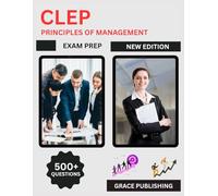 CLEP Principles of Management Exam Prep 2025: Complete Study Guide with Practice Questions, Review Strategies, and Essential Management Theories for College Credit Success