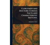 Clergymen and Doctors: Curious Facts and Characteristic Sketches.