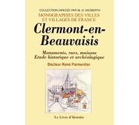 Clermont-en-beauvaisis. monuments, rues maisons. etude historique et archeologique