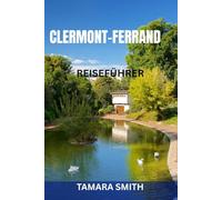 CLERMONT-FERRAND REISEFÜHRER: Sehenswürdigkeiten, Geheimtipps, Essen, Tagesausflüge, Transport & Insider-Tipps