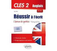 Cles 2 Anglais B2/B2+ Réussir À L'écrit : L'épreuve De Synthèse - Training And Keys : 12 Thèmes Pour Développer Ses Compétences En Production Écrite, 84 Étapes Progressives Et...