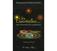 Clés Essentielles Pour Une Ouverture De Conscience - Enseignements De Maîtres De Sirius