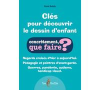 Clés pour découvrir le dessin d'enfant : Regards croisés d'hier à aujourd'hui. Pédagogie et peintres d'avant-garde. Guerres, pandémie, autisme, handicap visuel.