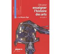 Clés pour enseigner l'histoire des arts en cycle 3: Tome 2, Le Moyen Age
